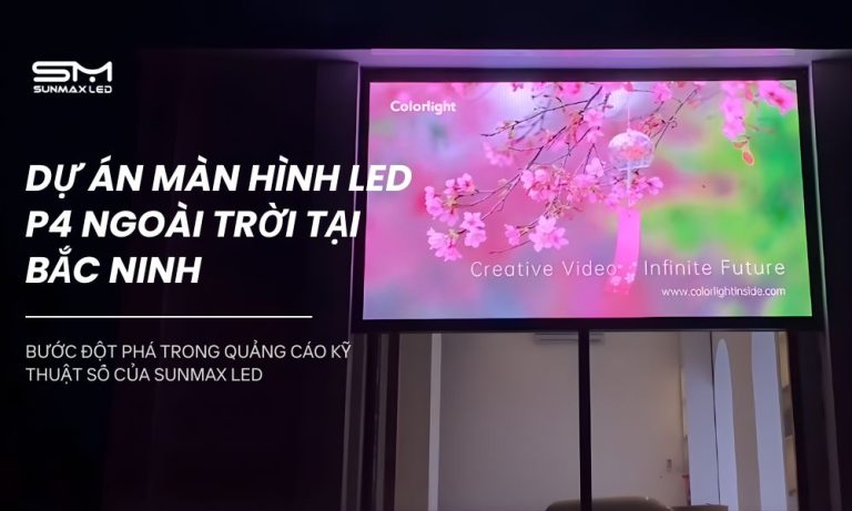 Dự án màn hình led p4 ngoài trời tại Bắc Ninh
