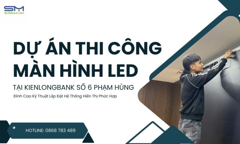 Dự Án Thi Công Màn Hình LED tại KienlongBank Số 6 Phạm Hùng