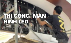 Thi Công Màn Hình LED Ngoài Trời