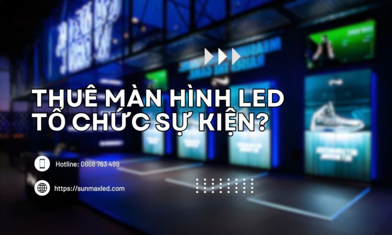 thuê màn hình LED tổ chức sự kiện