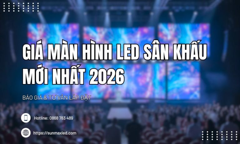 GIÁ MÀN HÌNH LED SÂN KHẤU MỚI NHẤT 2026 | BÁO GIÁ & TƯ VẤN LẮP ĐẶT