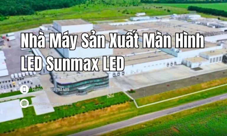 Nhà Máy Sản Xuất Màn Hình LED Sunmax LED