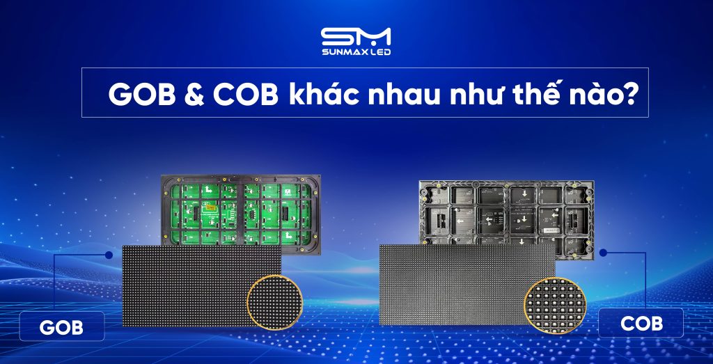 SO SÁNH CÔNG NGHỆ GOB VÀ COB TRÊN MÀN HÌNH LED