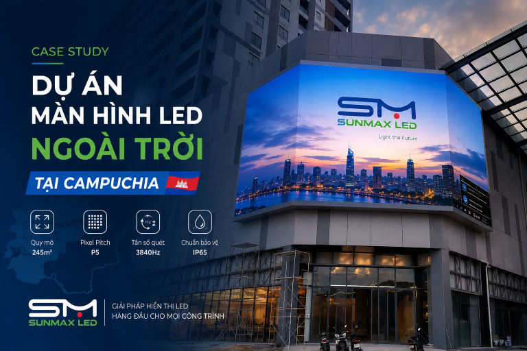Case Study: Dự Án Màn Hình LED Ngoài Trời Tại Campuchia | SunmaxLED
