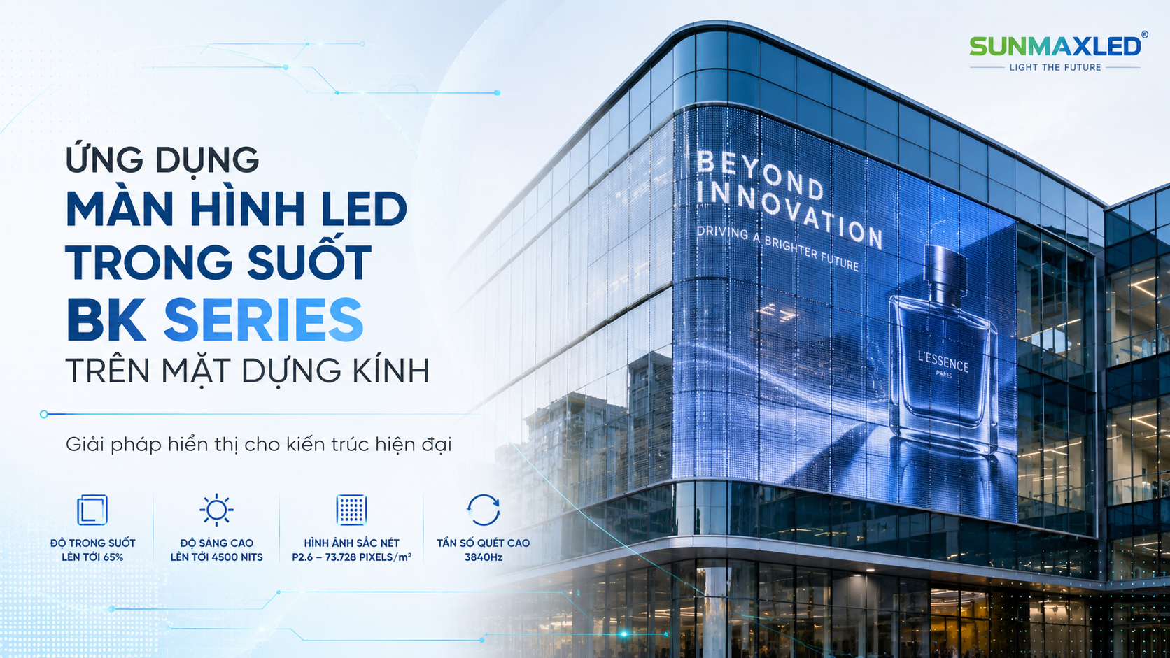 Ứng Dụng Màn Hình LED Trong Suốt BK Series (Block Series) Trên Mặt Dựng Kính – Giải Pháp Hiển Thị Cho Kiến Trúc Hiện Đại