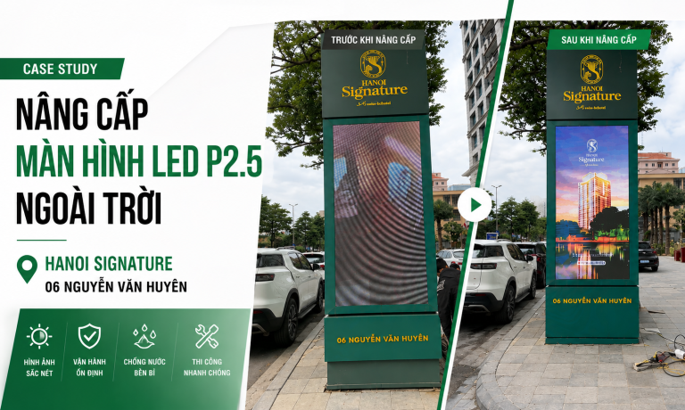 Case study nâng cấp màn hình LED P2.5 ngoài trời tại Hanoi Signature, 06 Nguyễn Văn Huyên. Cải thiện độ sáng, hình ảnh, màu sắc và hiệu quả quảng cáo.