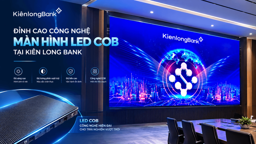 Đỉnh Cao Công Nghệ Màn Hình LED COB Tại Kiên Long Bank