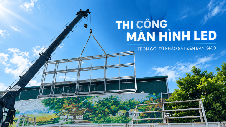 THI CÔNG MÀN HÌNH LED – TRỌN GÓI TỪ KHẢO SÁT ĐẾN BÀN GIAO TẠI SUNMAXLED