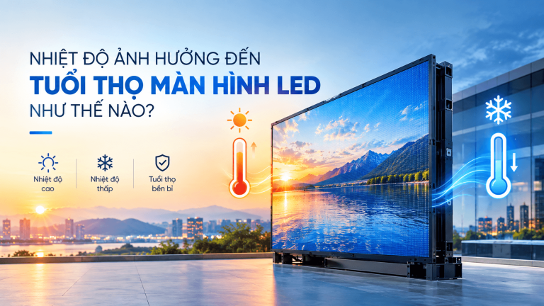 Nhiệt Độ Ảnh Hưởng Đến Tuổi Thọ Màn Hình LED Như Thế Nào?