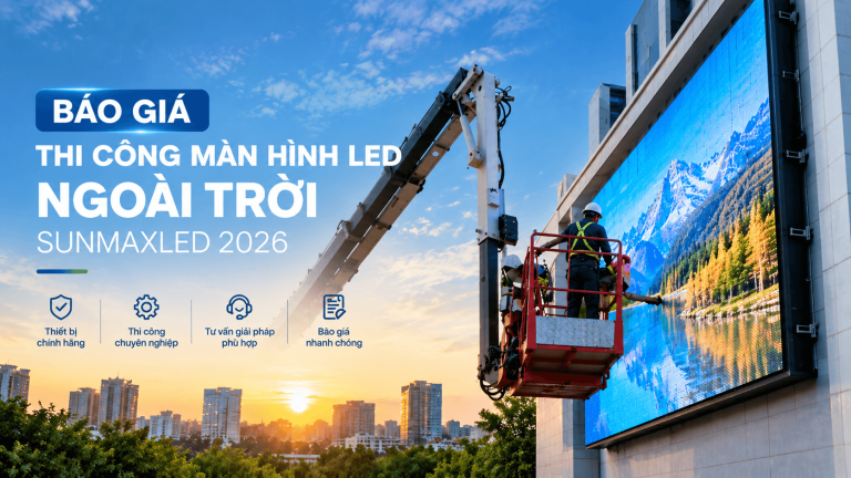 BÁO GIÁ THI CÔNG MÀN HÌNH LED NGOÀI TRỜI SUNMAXLED 2026