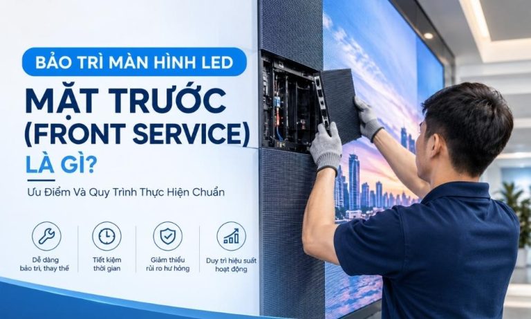 Bảo Trì Màn Hình LED Mặt Trước (Front Service) Là Gì? Ưu Điểm Và Quy Trình Thực Hiện Chuẩn