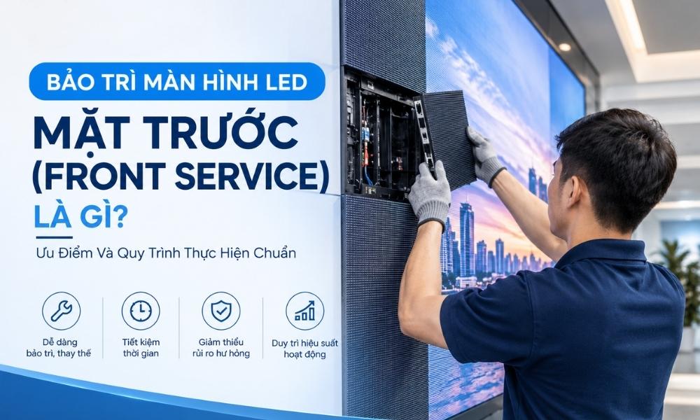 Bảo Trì Màn Hình LED Mặt Trước (Front Service) Là Gì? Ưu Điểm Và Quy Trình Thực Hiện Chuẩn